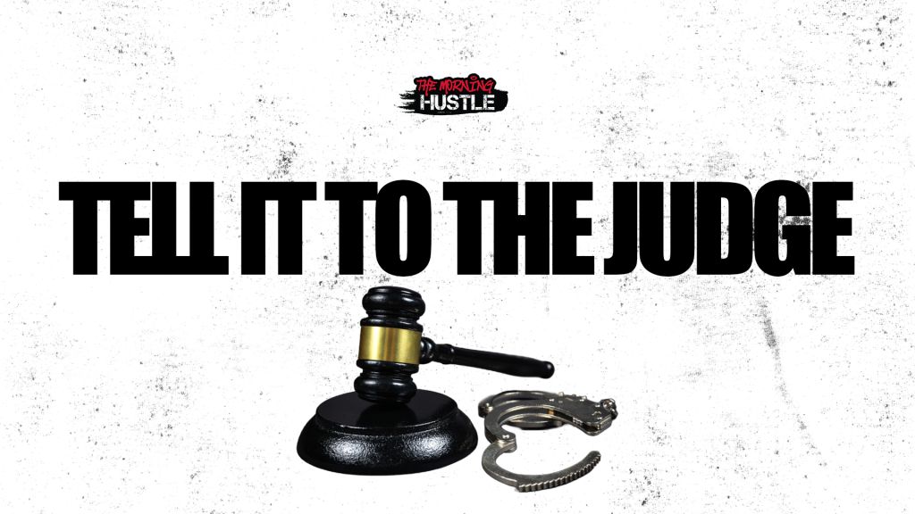 The Morning Hustle Tell It To The Judge